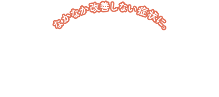 なかなか改善しない症状に